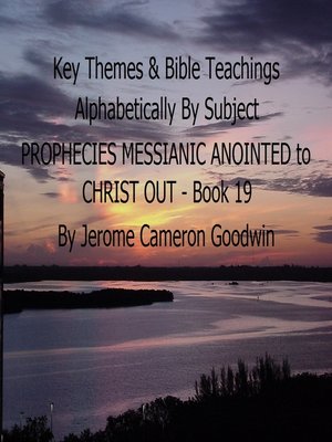 cover image of PROPHECIES MESSIANIC ANOINTED to CHRIST OUT--Book 19--Key Themes by Subjects